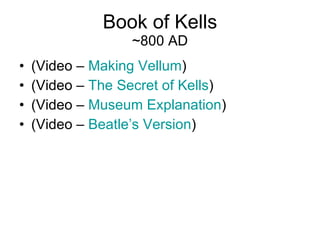 Book of Kells ~800 AD (Video –  Making Vellum ) (Video –  The Secret of Kells ) (Video –  Museum Explanation ) (Video –  Beatle’s Version ) 