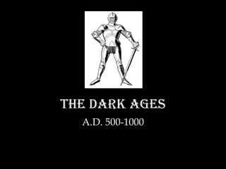 The Dark Ages A.D. 500-1000 