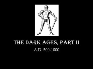 The Dark Ages, Part II A.D. 500-1000 