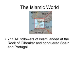 The Islamic World 711 AD followers of Islam landed at the Rock of Gilbraltar and conquered Spain and Portugal. 