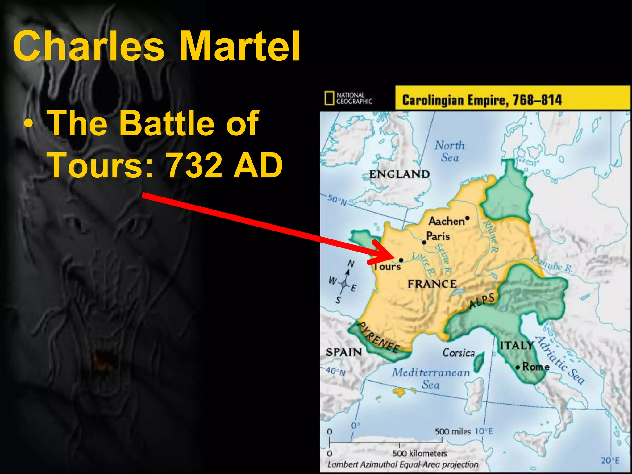 Charles Martel
• The Battle of
Tours: 732 AD
 