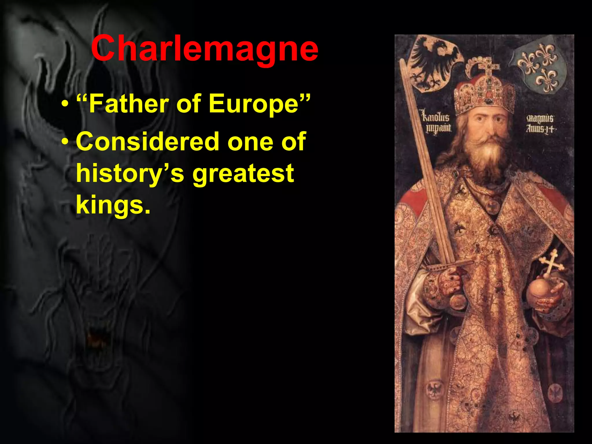 Charlemagne
• “Father of Europe”
• Considered one of
history’s greatest
kings.
 