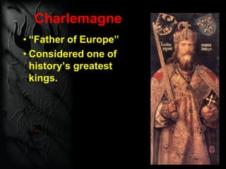 Charlemagne
• “Father of Europe”
• Considered one of
history’s greatest
kings.
 