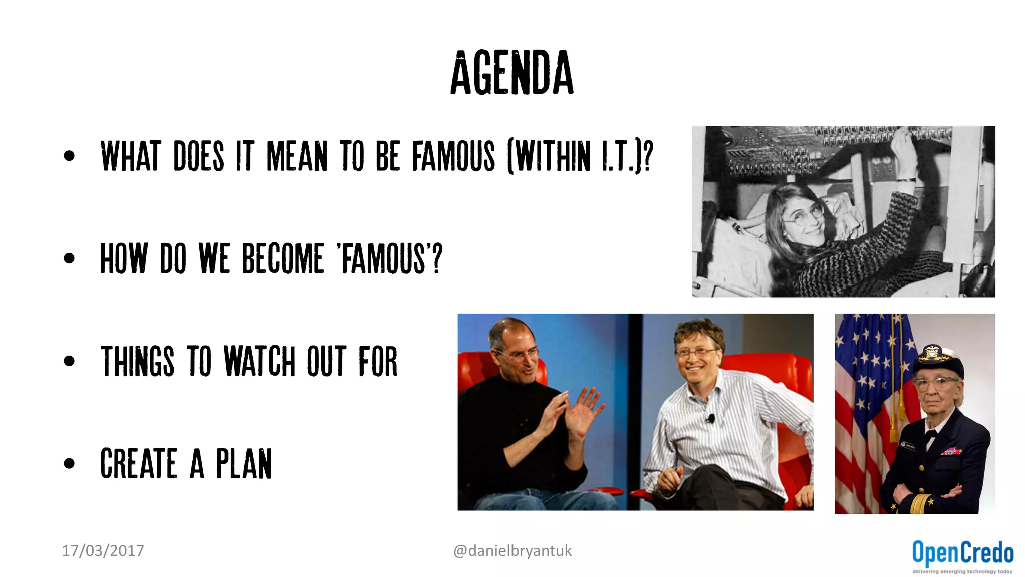 Agenda
• What does it mean to be famous (within i.t.)?
• How do we become 'famous'?
• Things to watch out for
• Create a plan
17/03/2017 @danielbryantuk
 