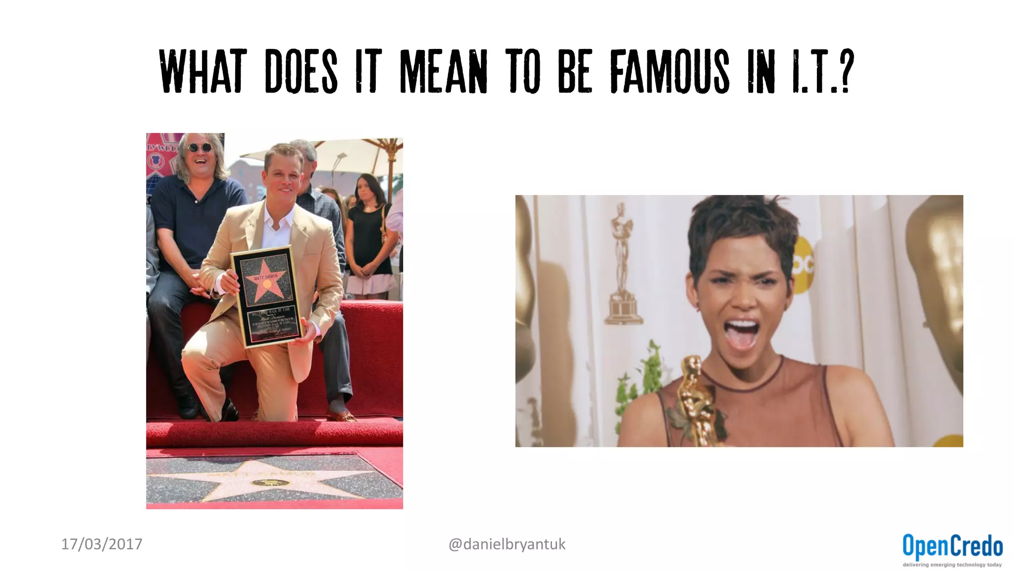 What does it mean to be famous in I.T.?
17/03/2017 @danielbryantuk
 