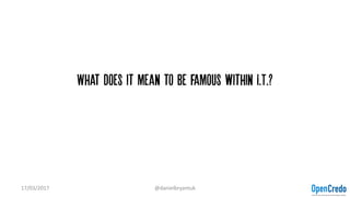 What does it mean to be famous within I.T.?
17/03/2017 @danielbryantuk
 