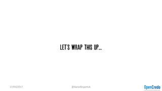 Let'S wrap this up...
17/03/2017 @danielbryantuk
 