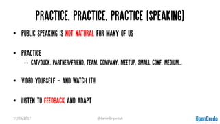 Practice, practice, practice (speaking)
• Public speaking is not natural for many of us
• Practice
– cat/duck, partner/fri...