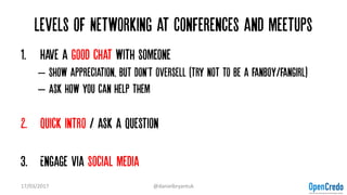 Levels of Networking at conferences and meetups
1. Have a good chat with someone
– Show appreciation, but don't oversell (...