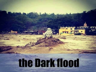 the Dark flood
 