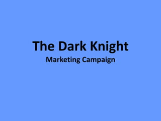 The Dark Knight
  Marketing Campaign
 