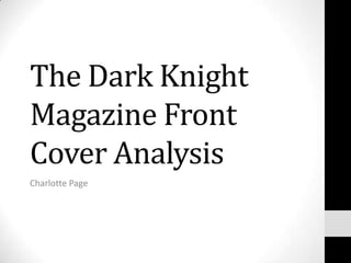 The Dark Knight
Magazine Front
Cover Analysis
Charlotte Page
 