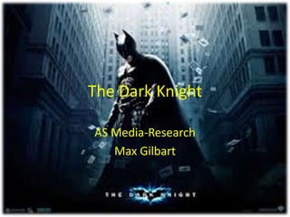 The Dark Knight
AS Media-Research
Max Gilbart

 