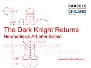 The Dark Knight Returns Neomedieval Art after Britain www.neilmulholland.co.uk 