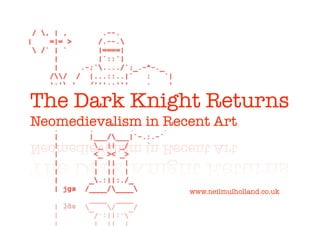 The Dark Knight Returns
Neomedievalism in Recent Art



                     www.neilmulholland.co.uk
 