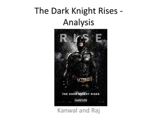 The Dark Knight Rises -
Analysis
Kanwal and Raj
 