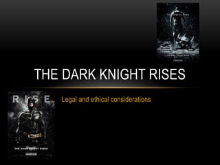 Legal and ethical considerations
THE DARK KNIGHT RISES
 