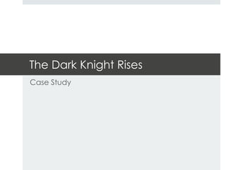 The Dark Knight Rises
Case Study
 