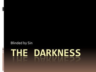 Blinded by Sin


THE DARKNESS
 