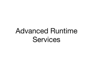 Advanced Runtime
Services
 
