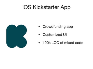 iOS Kickstarter App
• Crowdfunding app

• Customized UI

• 120k LOC of mixed code
 