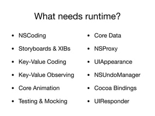What needs runtime?
• NSCoding

• Storyboards & XIBs

• Key-Value Coding

• Key-Value Observing

• Core Animation

• Testing & Mocking
• Core Data

• NSProxy

• UIAppearance

• NSUndoManager

• Cocoa Bindings

• UIResponder
 