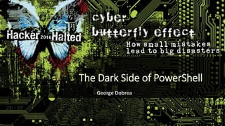 The Dark Side of PowerShell
George Dobrea
 