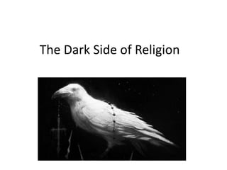The Dark Side of Religion 
 