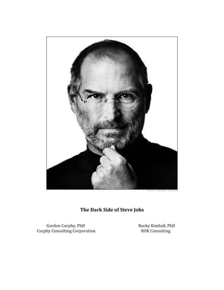 The Dark Side of Steve Jobs


    Gordon Curphy, PhD                       Rocky Kimball, PhD
Curphy Consulting Corporation                 ROK Consulting
 