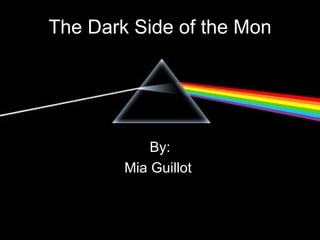 The Dark Side of the Mon By: Mia Guillot  