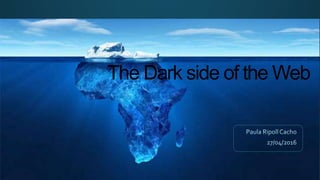 The Dark side of the Web
 