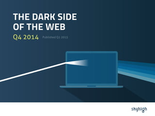 THE DARK SIDE
OF THE WEB
Q4 2014 Published Q1 2015
 