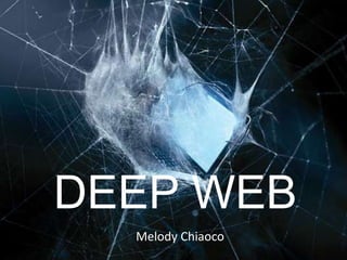 DEEP WEB 
Melody Chiaoco 
 
