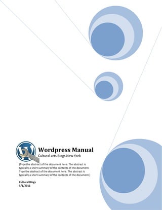 Wordpress Manual
                 Cultural arts Blogs New York

[Type the abstract of the document here. The abstract is
typically a short summary of the contents of the document.
Type the abstract of the document here. The abstract is
typically a short summary of the contents of the document.]

Cultural Blogs
5/1/2011
 