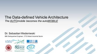 The Data-defined Vehicle Architecture
The AUTOmobile becomes the autoMOBILE
Dr. Sebastian Wedeniwski
IBM Distinguished Engineer, CTO Global Industrial Sector
 