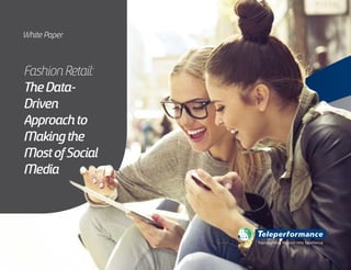FashionRetail:
TheData-
Driven
Approachto
Makingthe
MostofSocial
Media
White Paper
Transforming Passion into Excellence
This white paper is available for download on Teleperformance´s website. For more information about articles, cases, white papers go to: www.teleperformance.com
 