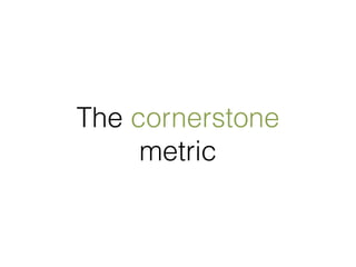 The cornerstone 
metric 
 