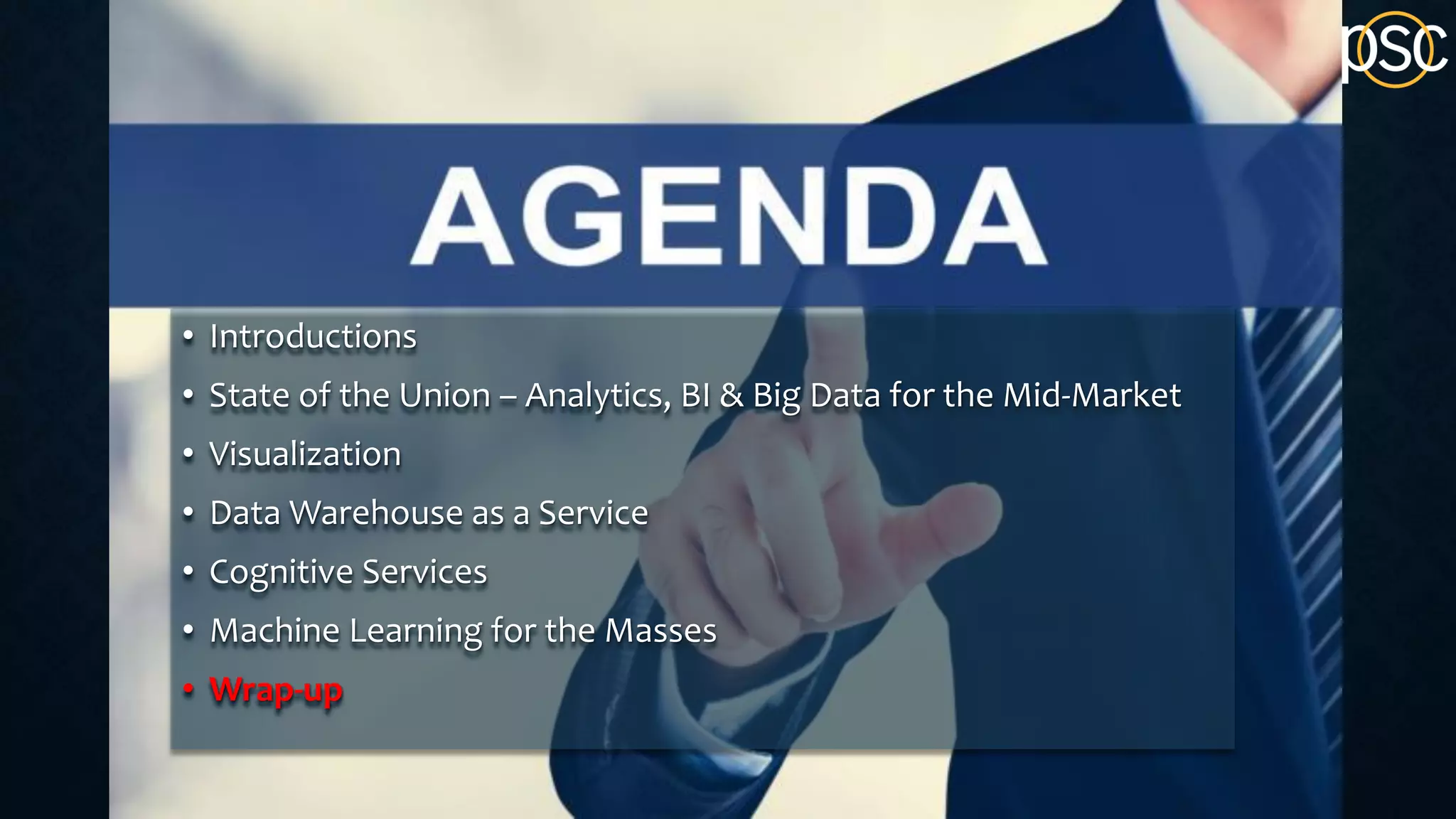 • Introductions
• State of the Union – Analytics, BI & Big Data for the Mid-Market
• Visualization
• Data Warehouse as a Service
• Cognitive Services
• Machine Learning for the Masses
• Wrap-up
 