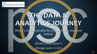 THE DATA &
ANALYTICS JOURNEY
Why it’s more attainable for your company than ever
before
Social Connections 11
Chicago June 1-2 2017
© 2017 PSC
Group, LLC
 