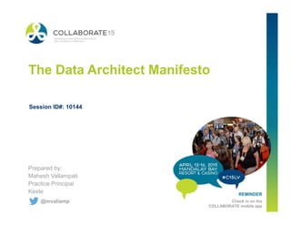 The Data Architect Manifesto
Session ID#: 10144
REMINDER
Check in on the
COLLABORATE mobile app
Prepared by:
Mahesh Vallampati
Practice Principal
Keste
@mvallamp
 
