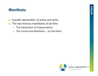 Manifesto
■ A public declaration of policy and aims
■ The two famous manifestos of all time
▪ The Declaration of Independence
▪ The Communist Manifesto - by Karl Marx
 