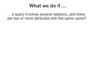 … a query involves several relations, and there
are two or more attributes with the same name?
What we do if …
THE DATABASE LANGUAGE SQL 36
 