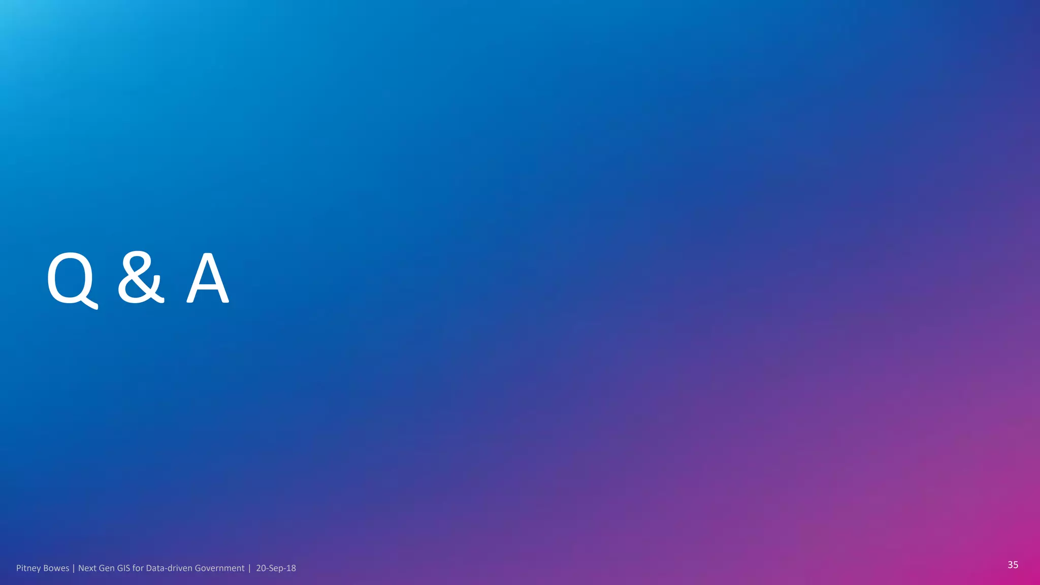 Pitney Bowes | Next Gen GIS for Data-driven Government | 20-Sep-18 35
Q & A
 