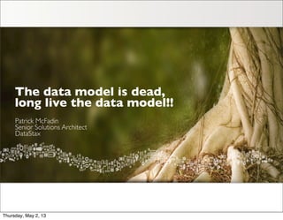 The data model is dead,
long live the data model!!
Patrick McFadin
Senior Solutions Architect
DataStax
Thursday, May 2, 13
 