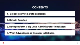 3
CONTENTS
1. Global Internet & Data Explosion
2. Data in Rakuten
3. Data platform & Big Data Administrator in Rakuten
4. ...