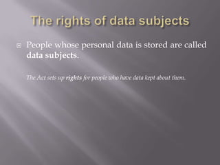 The Eight PrinciplesFor the personal data that controllers store and process:Data must be kept secure; Data stored must be relevant; Data stored must be kept no longer than necessary; Data stored must be kept accurate and up-to-date;Data must be obtained and processed lawfully;Data must be processed within the data subject rights;Data must be obtained and specified for lawful purposes;Data must not be transferred to countries without adequate data protection laws.