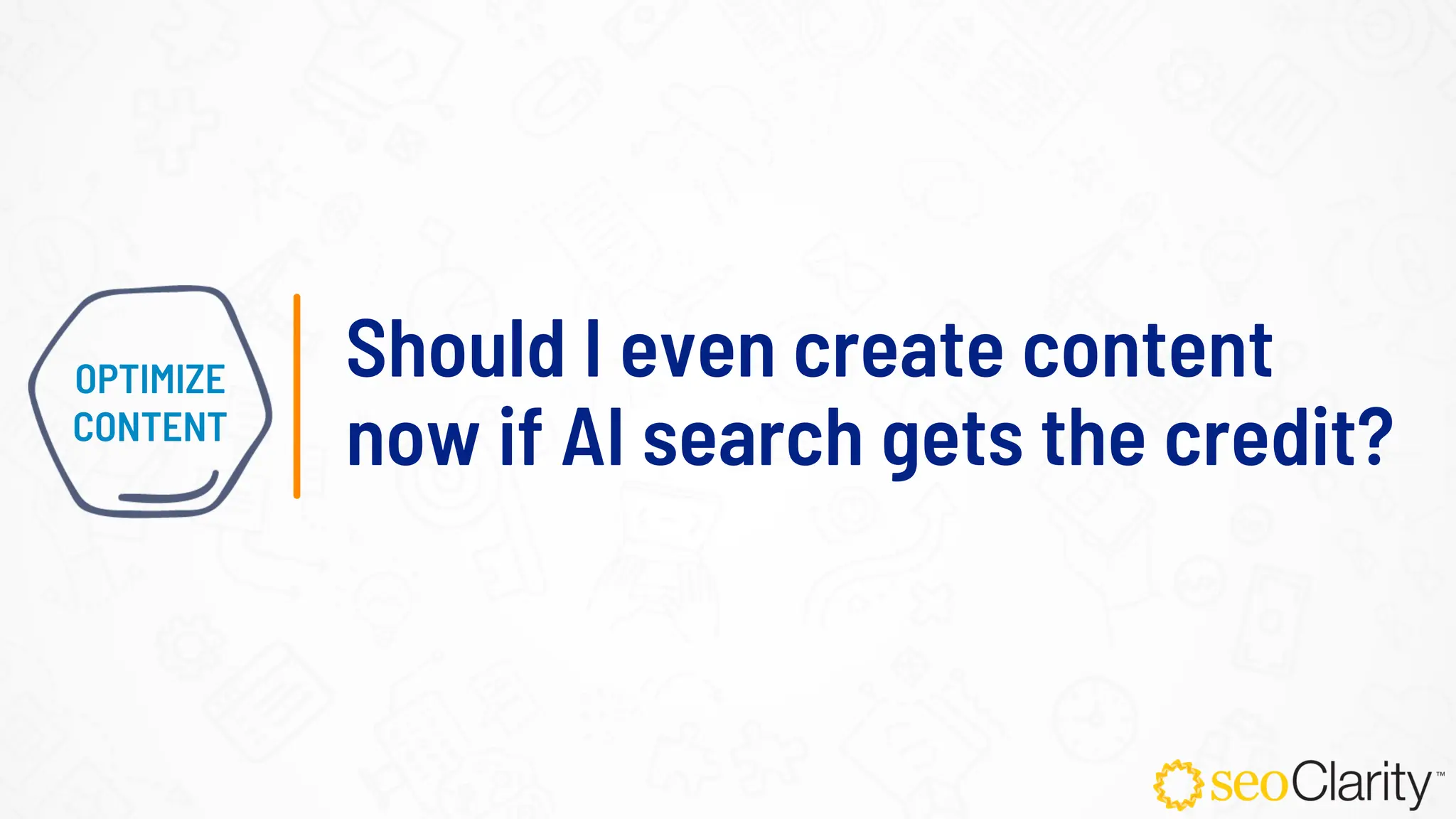Should I even create content
now if AI search gets the credit?
OPTIMIZE
CONTENT
 