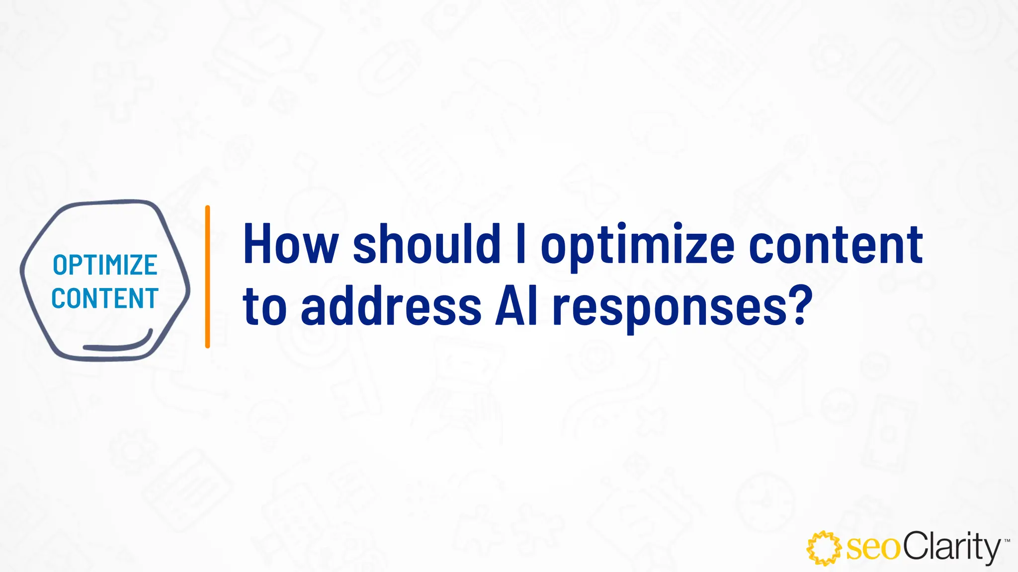 How should I optimize content
to address AI responses?
OPTIMIZE
CONTENT
 