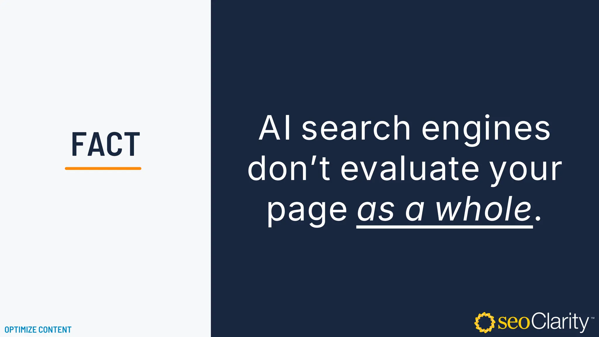 AI search engines
don’t evaluate your
page as a whole.
OPTIMIZE CONTENT
FACT
 