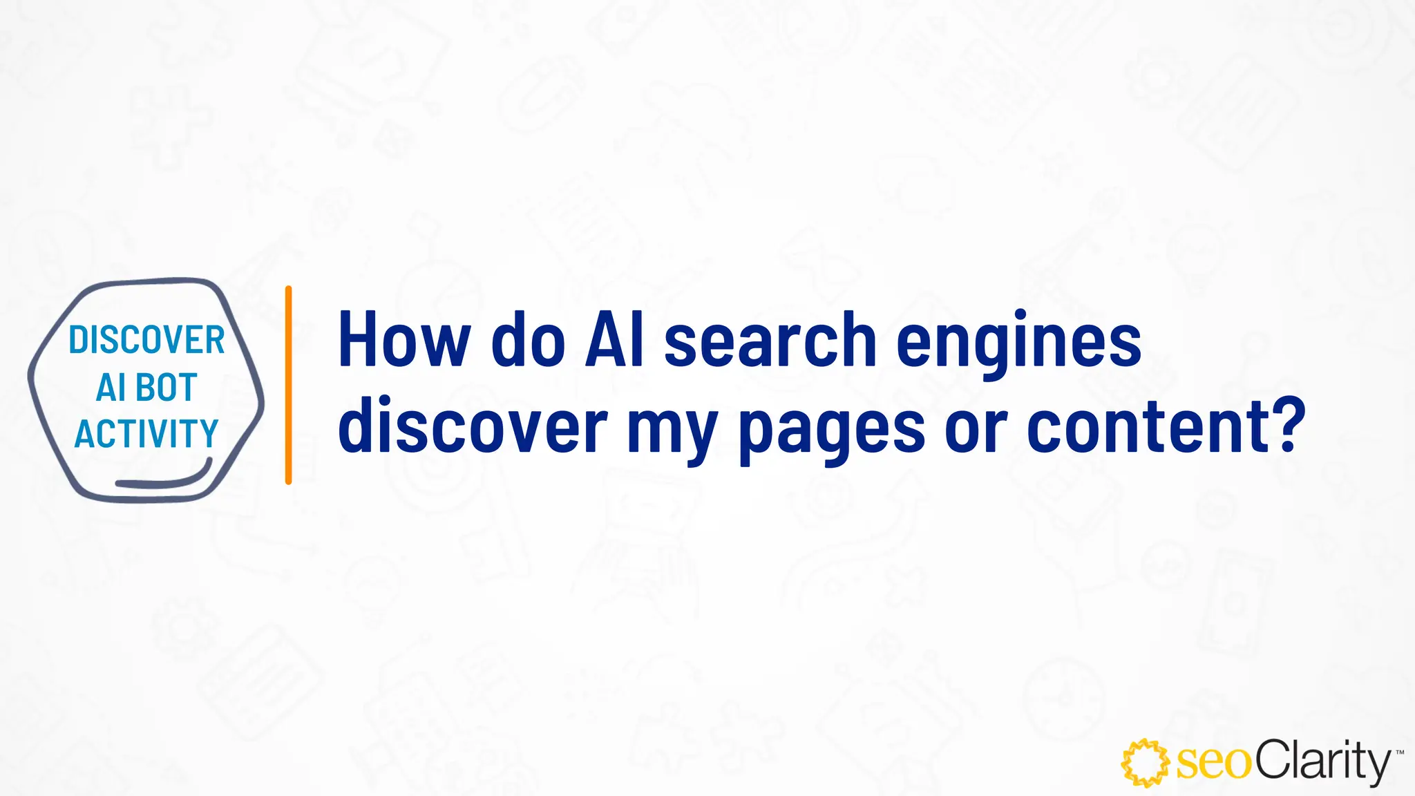 How do AI search engines
discover my pages or content?
DISCOVER
AI BOT
ACTIVITY
 